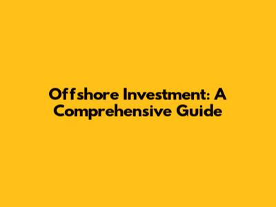 Offshore Investment: A Comprehensive Guide