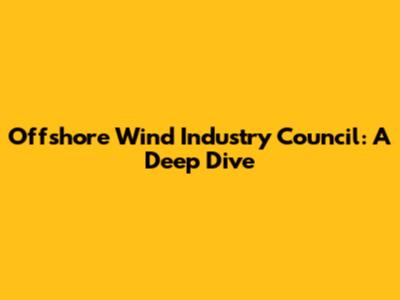 Offshore Wind Industry Council: A Deep Dive