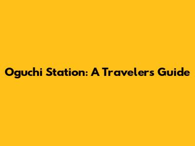 Oguchi Station: A Traveler's Guide