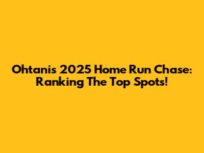 Ohtani's 2025 Home Run Chase: Ranking The Top Spots!