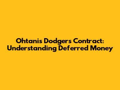 Ohtani's Dodgers Contract: Understanding Deferred Money