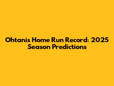Ohtani's Home Run Record: 2025 Season Predictions