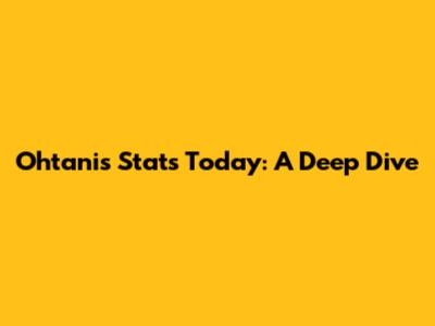 Ohtani's Stats Today: A Deep Dive
