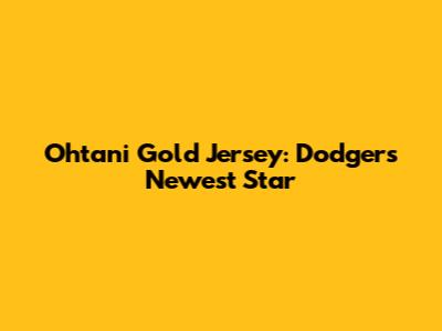 Ohtani Gold Jersey: Dodgers' Newest Star