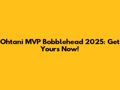 Ohtani MVP Bobblehead 2025: Get Yours Now!