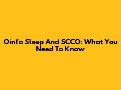 Oinfo Sleep And SCCO: What You Need To Know