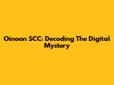Oinoon SCC: Decoding The Digital Mystery