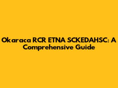 Okaraca RCR ETNA SCKEDAHSC: A Comprehensive Guide