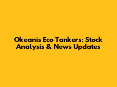 Okeanis Eco Tankers: Stock Analysis & News Updates