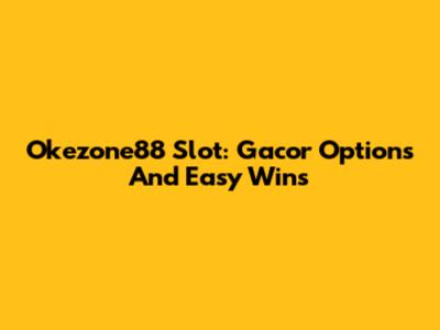 Okezone88 Slot: Gacor Options And Easy Wins