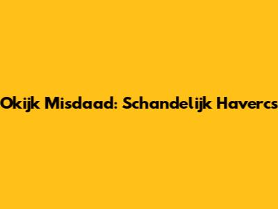 Okijk Misdaad: Schandelijk Havercs