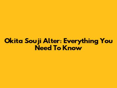 Okita Souji Alter: Everything You Need To Know