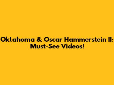 Oklahoma & Oscar Hammerstein II: Must-See Videos!
