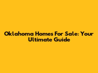 Oklahoma Homes For Sale: Your Ultimate Guide