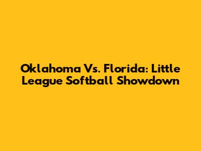 Oklahoma Vs. Florida: Little League Softball Showdown