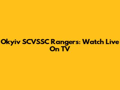 Okyiv SCVSSC Rangers: Watch Live On TV
