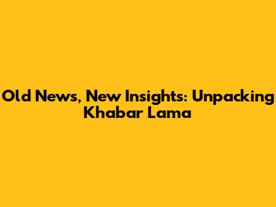 Old News, New Insights: Unpacking Khabar Lama