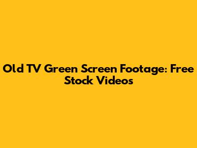 Old TV Green Screen Footage: Free Stock Videos