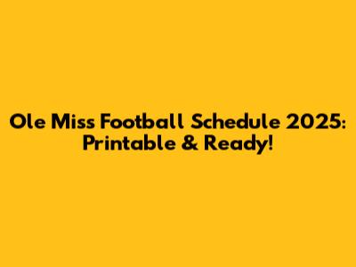 Ole Miss Football Schedule 2025: Printable & Ready!