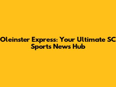 Oleinster Express: Your Ultimate SC Sports News Hub