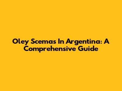 Oley Scemas In Argentina: A Comprehensive Guide
