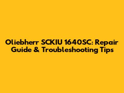 Oliebherr SCKIU 1640SC: Repair Guide & Troubleshooting Tips