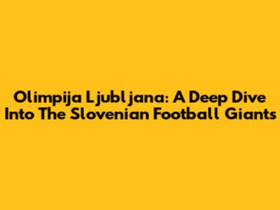 Olimpija Ljubljana: A Deep Dive Into The Slovenian Football Giants