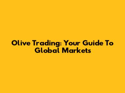 Olive Trading: Your Guide To Global Markets