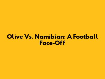 Olive Vs. Namibian: A Football Face-Off