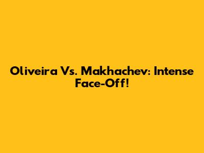 Oliveira Vs. Makhachev: Intense Face-Off!