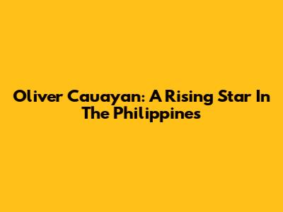 Oliver Cauayan: A Rising Star In The Philippines