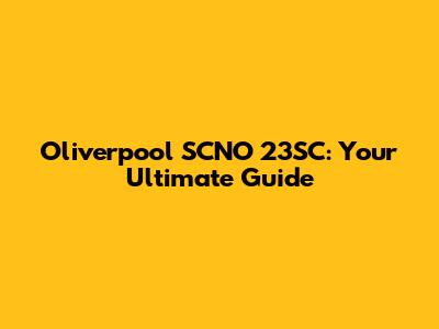 Oliverpool SCNO 23SC: Your Ultimate Guide