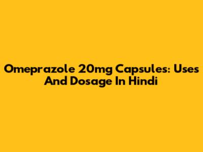 Omeprazole 20mg Capsules: Uses And Dosage In Hindi
