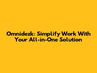Omnidezk: Simplify Work With Your All-in-One Solution