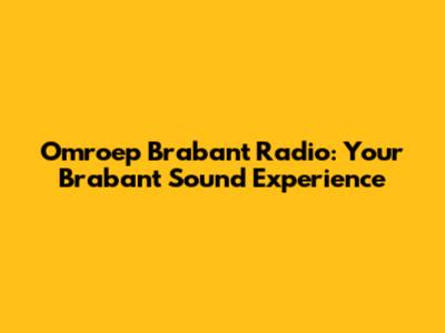 Omroep Brabant Radio: Your Brabant Sound Experience