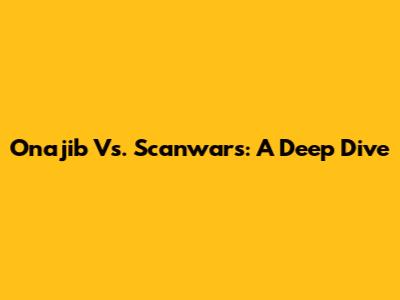 Onajib Vs. Scanwars: A Deep Dive
