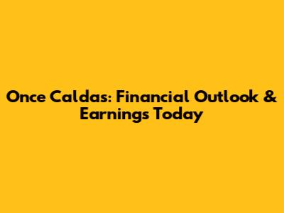 Once Caldas: Financial Outlook & Earnings Today