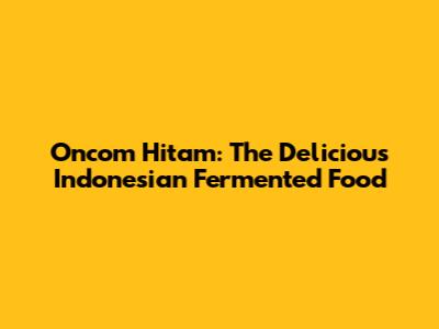 Oncom Hitam: The Delicious Indonesian Fermented Food