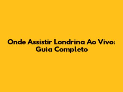 Onde Assistir Londrina Ao Vivo: Guia Completo