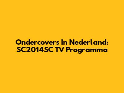 Ondercovers In Nederland: SC2014SC TV Programma