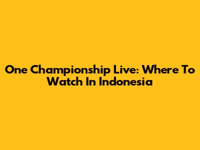 One Championship Live: Where To Watch In Indonesia