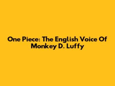 One Piece: The English Voice Of Monkey D. Luffy