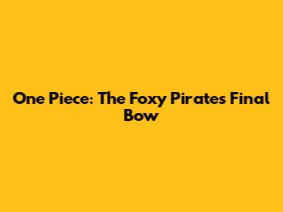 One Piece: The Foxy Pirates' Final Bow