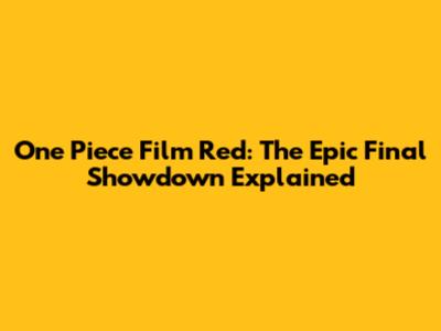 One Piece Film Red: The Epic Final Showdown Explained