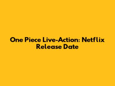 One Piece Live-Action: Netflix Release Date