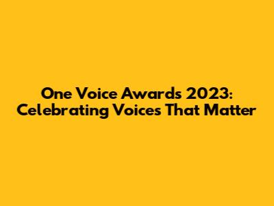 One Voice Awards 2023: Celebrating Voices That Matter