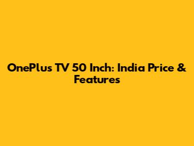 OnePlus TV 50 Inch: India Price & Features