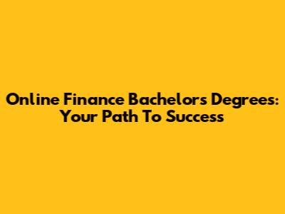 Online Finance Bachelor's Degrees: Your Path To Success
