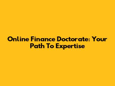Online Finance Doctorate: Your Path To Expertise