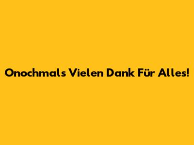Onochmals Vielen Dank Für Alles!